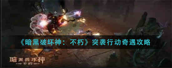 暗黑破坏神不朽突袭行动奇遇怎么过-暗黑破坏神不朽突袭行动奇遇通过技巧分享