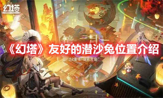 幻塔友好的潜沙兔位置在哪-幻塔友好的潜沙兔位置一览2023