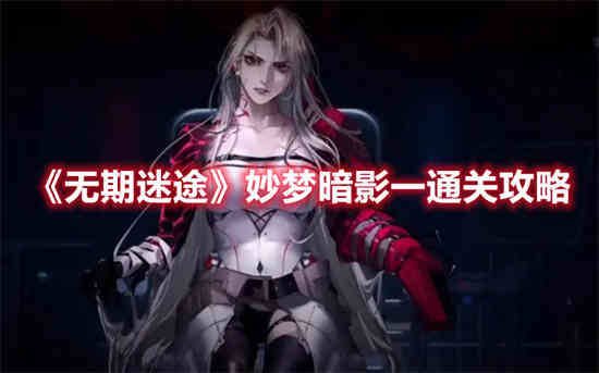 无期迷途妙梦暗影怎么通关-无期迷途妙梦暗影通关技巧分享