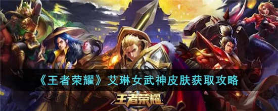 王者荣耀艾琳女武神皮肤怎么获得-王者荣耀艾琳女武神皮肤获取攻略2023