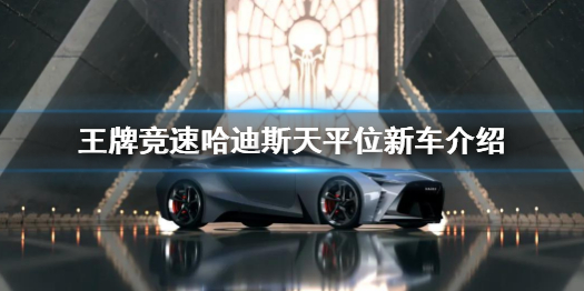 王牌竞速新车哈迪斯怎么样 王牌竞速哈迪斯天平位新车介绍